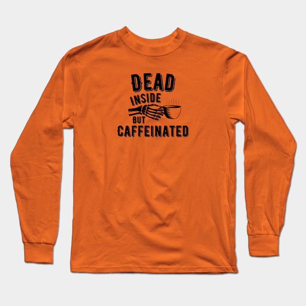 DEAD INSIDE BUT CAFFEINATED Long Sleeve T-Shirt by Saltee Nuts Designs